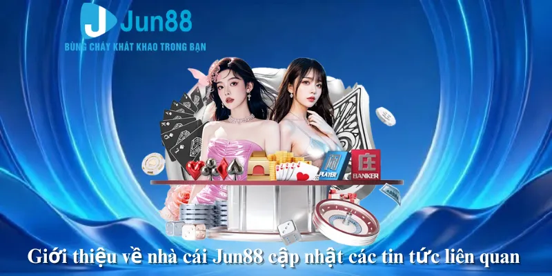 Giới thiệu về nhà cái Jun88 cập nhật các tin tức liên quan 