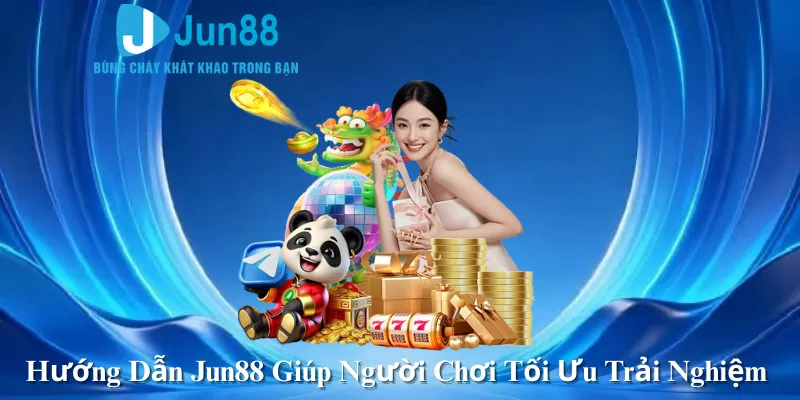 Hướng Dẫn Jun88  Giúp Người Chơi Tối Ưu Trải Nghiệm 